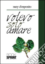 Volevo solo amare. E-book. Formato EPUB ebook