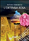 L'ortensia rosa. E-book. Formato EPUB ebook di Robeto Simonetta