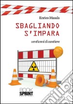 Sbagliando s'impara - Vent'anni di cantiere. E-book. Formato EPUB ebook