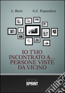 Io t'ho incontrato... Persone viste da vicino. E-book. Formato EPUB ebook di L. Berti