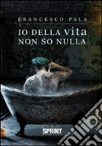 Io della vita non so nulla. E-book. Formato EPUB ebook