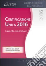 CERTIFICAZIONE UNICA 2016 Guida alla compilazione. E-book. Formato PDF ebook