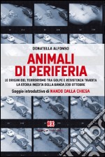 Animali di periferia: Le origini del terrorismo tra Golpe e Resistenza tradita. La storia inedita della Banda XXII Ottobre. E-book. Formato EPUB ebook