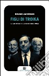 Figli di troika: Gli artefici della crisi economica. E-book. Formato EPUB ebook