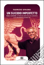 Un suicidio imperfetto: Raul Gardini: storia di una vita da corsaro e di una morte sospetta. E-book. Formato EPUB ebook