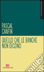 Quello che le banche non dicono. E-book. Formato EPUB ebook