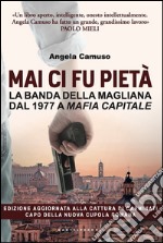 Mai ci fu pietà: La banda della Magliana dal 1977 a Mafia Capitale. E-book. Formato EPUB ebook