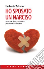 Ho sposato un narciso: Manuale di sopravvivenza per donne innamorate. E-book. Formato EPUB ebook