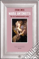 Maria Antonietta: Una vita involontariamente eroica. E-book. Formato EPUB ebook