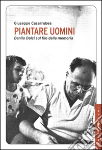 Piantare uomini: Danilo Dolci sul filo della memoria. E-book. Formato EPUB ebook