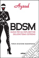 BDSM: Guida per esploratori dell’erotismo estremo. E-book. Formato EPUB ebook