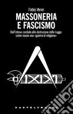 Massoneria e fascismo: Dall'intesa cordiale alla distruzione delle Logge: come nasce una «guerra di religione». E-book. Formato EPUB ebook