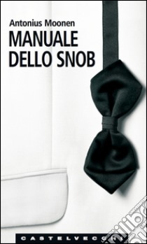 Manuale dello snob. E-book. Formato EPUB ebook di Antonius Moonen