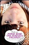 Forse sono una ragazza prodigio: Ma non so bene in che cosa. E-book. Formato EPUB ebook di Pataterna Patatern