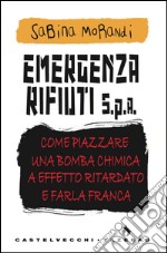 Emergenza rifiuti: Come piazzare una bomba chimica a effetto ritardato e farla franca. E-book. Formato EPUB ebook