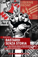 Bastardi senza storia. Dagli Arditi del popolo ai combattenti rossi di Prima Linea: la storia rimossa dell'antifascismo europeo. E-book. Formato EPUB ebook