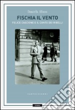 Fischia il vento: Felice Cascione e il canto dei ribelli. E-book. Formato EPUB ebook