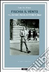 Fischia il vento: Felice Cascione e il canto dei ribelli. E-book. Formato EPUB ebook di Donatella Alfonso