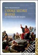 L'ideale sociale di Gesù: La vera filosofia del Vangelo. E-book. Formato EPUB