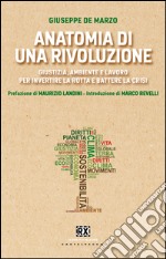 Anatomia di una rivoluzione: Giustizia, ambiente e lavoro per invertire la rotta e battere la crisi. E-book. Formato EPUB ebook