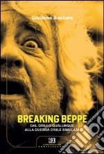 Breaking Beppe: Dal grillo qualunque alla guerra civile simulata. E-book. Formato EPUB ebook