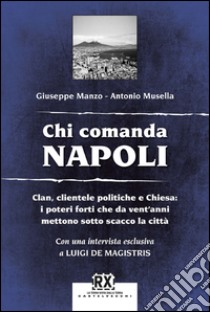 Chi comanda Napoli: Clan, clientele politiche e Chiesa: i poteri forti che da vent'anni mettono sotto scacco la città. E-book. Formato EPUB ebook di Giuseppe Manzo