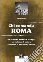 Chi comanda Roma: Palazzinari, banche e stampa: un sistema di potere che tiene in pugno la Capitale. E-book. Formato EPUB ebook