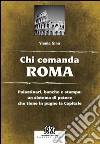 Chi comanda Roma: Palazzinari, banche e stampa: un sistema di potere che tiene in pugno la Capitale. E-book. Formato EPUB ebook