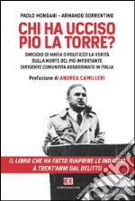 Chi ha ucciso Pio La Torre?: Omicidio di mafia o politico? La verità sulla morte del più importante dirigente comunista assassinato in Italia. E-book. Formato EPUB