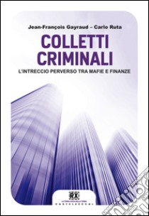 Colletti criminali: L'intreccio perverso tra mafie e finanze. E-book. Formato EPUB ebook di Jean-Francois Gayraud