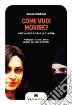 Come vuoi morire?: Rapita nella Siria in guerra. E-book. Formato EPUB ebook