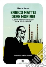 Enrico Mattei deve morire!: Il sogno senza risveglio di un paese libero. E-book. Formato EPUB