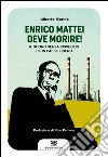 Enrico Mattei deve morire!: Il sogno senza risveglio di un paese libero. E-book. Formato EPUB ebook