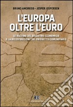 L'Europa oltre l'euro: Le ragioni del disastro economico e la ricostruzione del progetto comunitario. E-book. Formato EPUB ebook