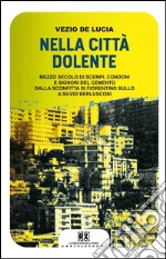 Nella città dolente: Mezzo secolo di scempi, condoni e signori del cemento. Dalla sconfitta di Fiorentino Sullo a Silvio Berlusconi. E-book. Formato EPUB ebook