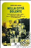 Nella città dolente: Mezzo secolo di scempi, condoni e signori del cemento. Dalla sconfitta di Fiorentino Sullo a Silvio Berlusconi. E-book. Formato EPUB ebook di Vezio De Lucia
