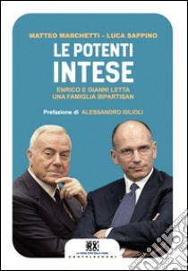 Le potenti intese: Enrico e Gianni Letta una famiglia bipartisan. E-book. Formato EPUB ebook di Matteo Marchetti