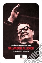 Salvador Allende: L'uomo. Il politico. E-book. Formato EPUB ebook