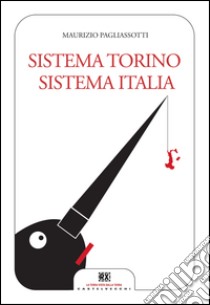 Sistema Torino, sistema Italia. E-book. Formato EPUB ebook di Maurizio Pagliassotti