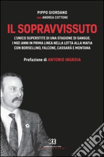 Il sopravvissuto: L'unico superstite di una stagione di sangue. I miei anni in prima linea nella lotta alla mafia con Borsellino, Falcone, Cassarà e Montana. E-book. Formato EPUB ebook di Pippo Giordano