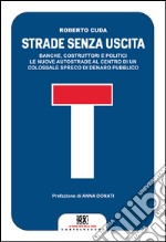 Strade senza uscita: Banche, costruttori e politici. Le nuove autostrade al centro di un colossale spreco di denaro pubblico. E-book. Formato EPUB ebook