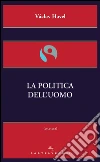 La politica dell'uomo. E-book. Formato EPUB ebook di Vaclav Havel