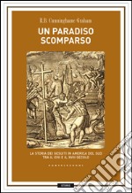 Un paradiso scomparso: La storia dei Gesuiti in America del Sud tra il XVII e il XVIII secolo. E-book. Formato EPUB ebook