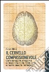 Il cervello compassionevole. Come percezioni, emozioni e conoscenza possono trasformare le nostre capacità intellettive. E-book. Formato EPUB ebook di Gerald Hüther