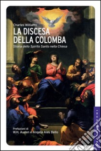 La discesa della colomba: La storia dello Spirito Santo nella Chiesa. E-book. Formato EPUB ebook di Charles Williams