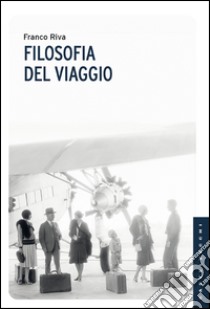 Filosofia del viaggio. E-book. Formato EPUB ebook di Franco Riva