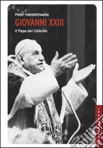 Giovanni XXIII: Il papa del Concilio. E-book. Formato EPUB ebook di Peter Hebblethwaite