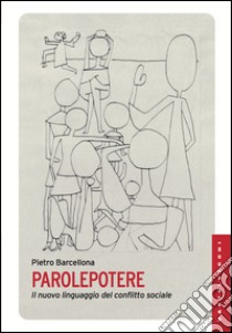 Parolepotere: Il nuovo linguaggio del conflitto sociale. E-book. Formato EPUB ebook di Pietro Barcellona