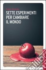 Sette esperimenti per cambiare il mondo. E-book. Formato EPUB ebook