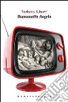 Buonanotte angelo. E-book. Formato EPUB ebook di Barbara Alberti
